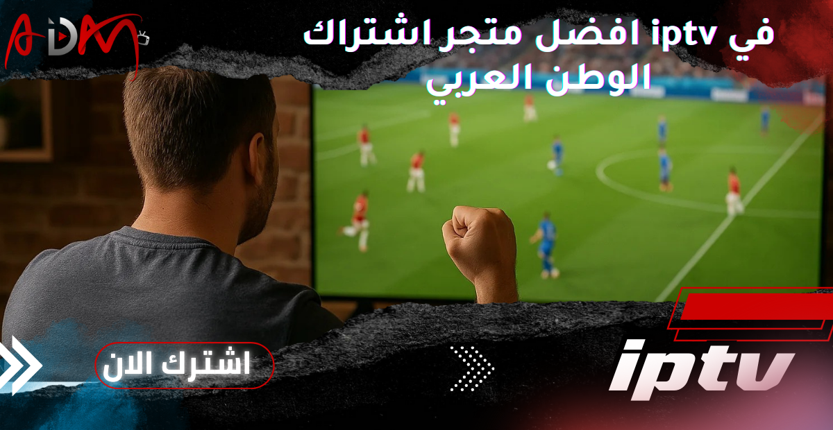 افضل متجر اشتراك iptv في الوطن العربي