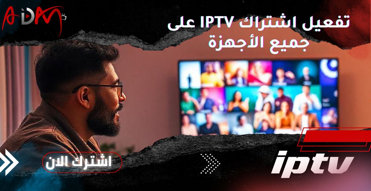 تفعيل اشتراك IPTV على جميع الأجهزة